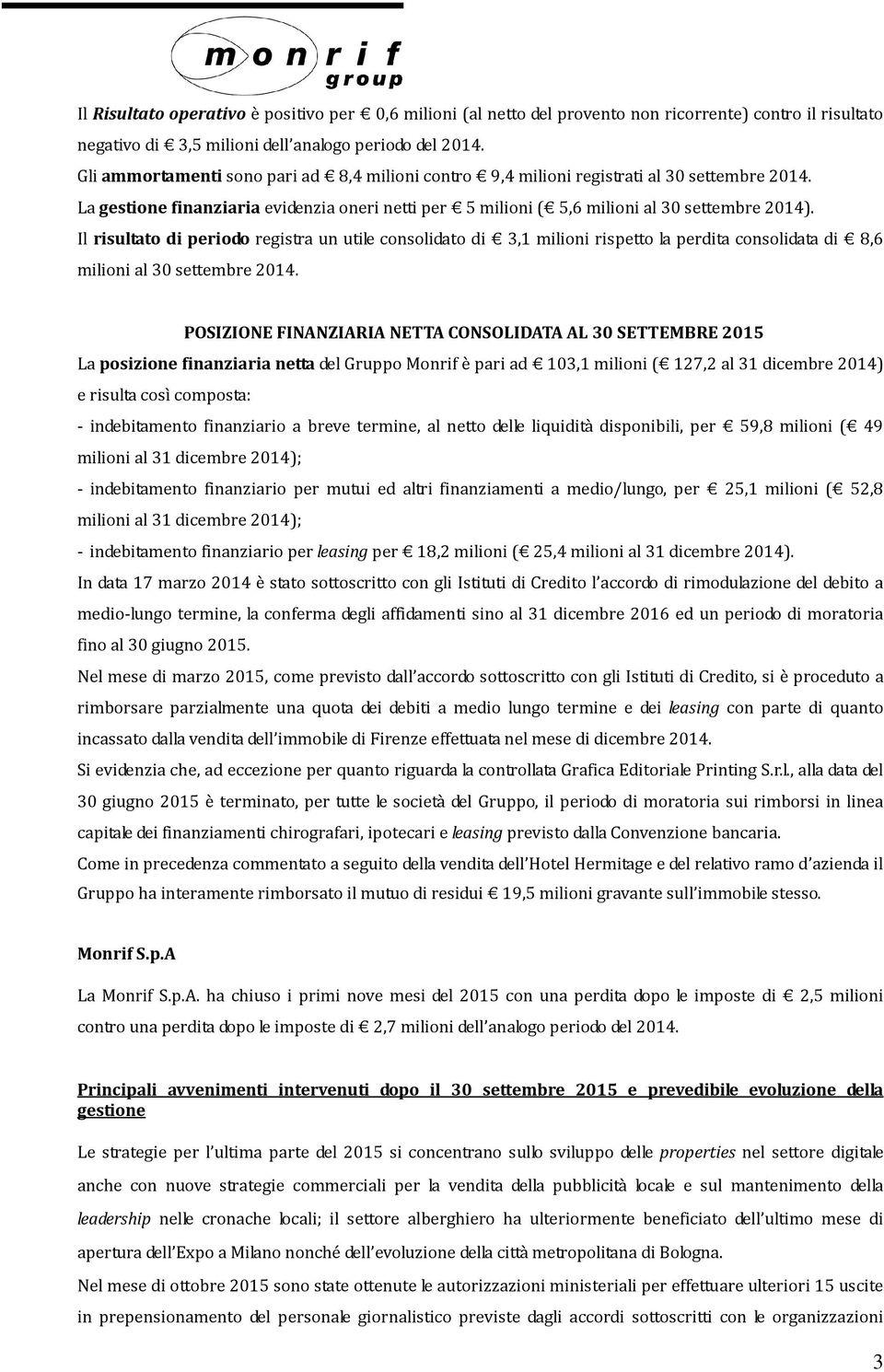 Il risultato di periodo registra un utile consolidato di 3,1 milioni rispetto la perdita consolidata di 8,6 milioni al 30 settembre 2014.