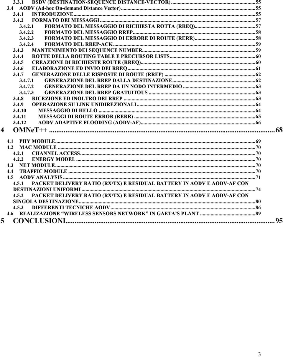 .. 60 3.4.5 CREAZIONE DI RICHIESTE ROUTE (RREQ)... 60 3.4.6 ELABORAZIONE ED INVIO DEI RREQ... 61 3.4.7 GENERAZIONE DELLE RISPOSTE DI ROUTE (RREP)... 62 3.4.7.1 GENERAZIONE DEL RREP DALLA DESTINAZIONE.