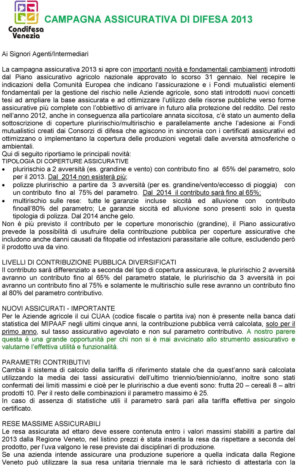 Nel recepire le indicazioni della Comunità Europea che indicano l assicurazione e i Fondi mutualistici elementi fondamentali per la gestione del rischio nelle Aziende agricole, sono stati introdotti