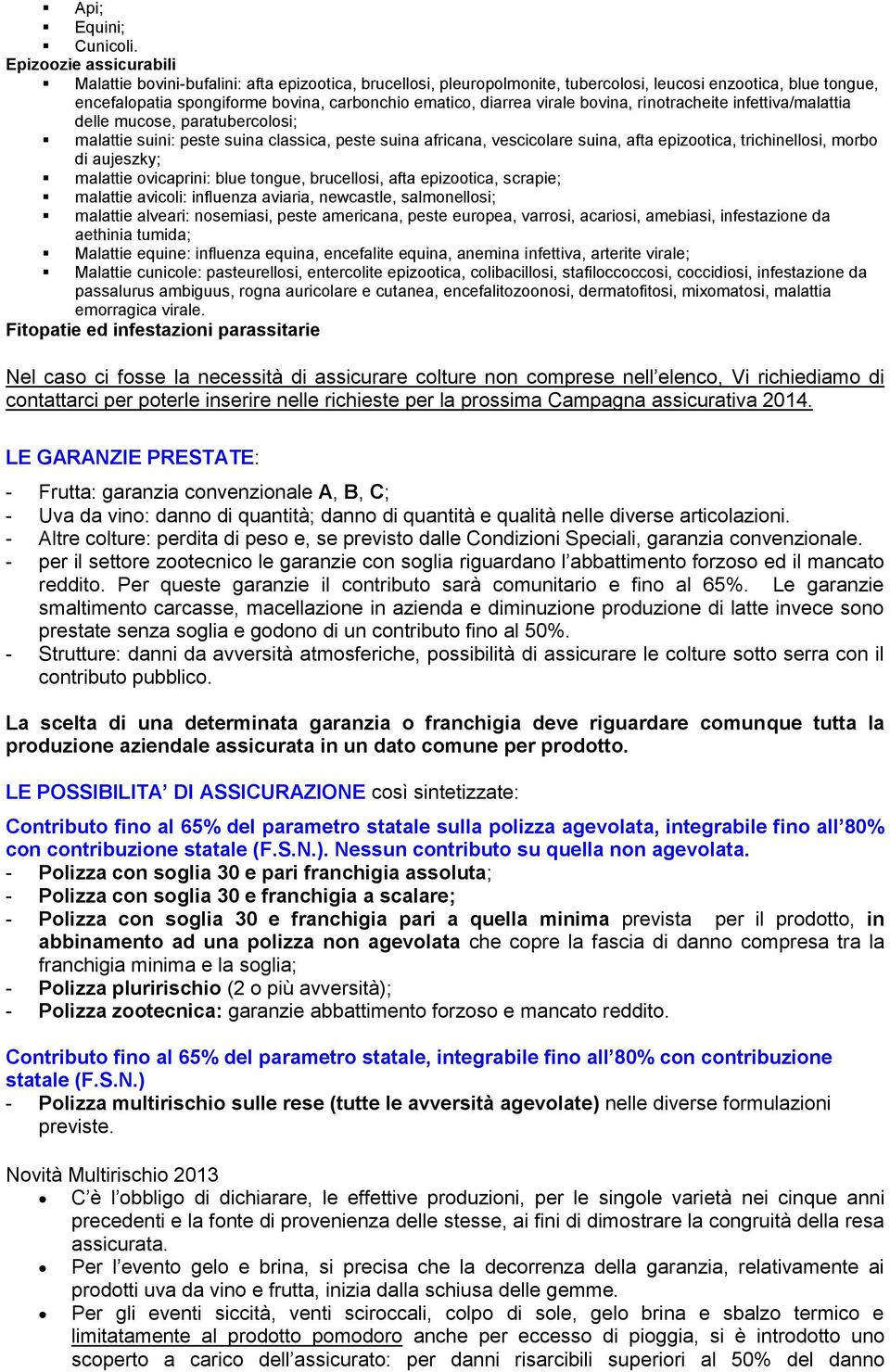 diarrea virale bovina, rinotracheite infettiva/malattia delle mucose, paratubercolosi; malattie suini: peste suina classica, peste suina africana, vescicolare suina, afta epizootica, trichinellosi,