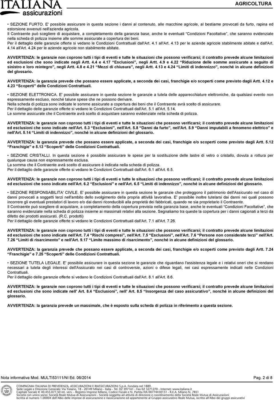 assicurate a copertura dei beni. Per il dettaglio delle garanzie offerte si vedano le Condizioni Contrattuali dall'art. 4.1 all'art. 4.13 per le aziende agricole stabilmente abitate e dall'art. 4.14 all'art.