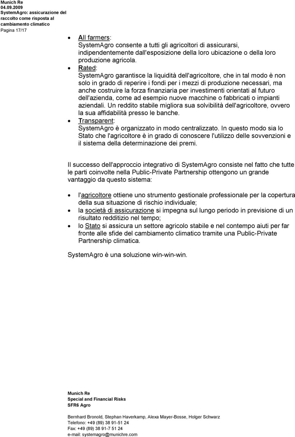 investimenti orientati al futuro dell'azienda, come ad esempio nuove macchine o fabbricati o impianti aziendali.