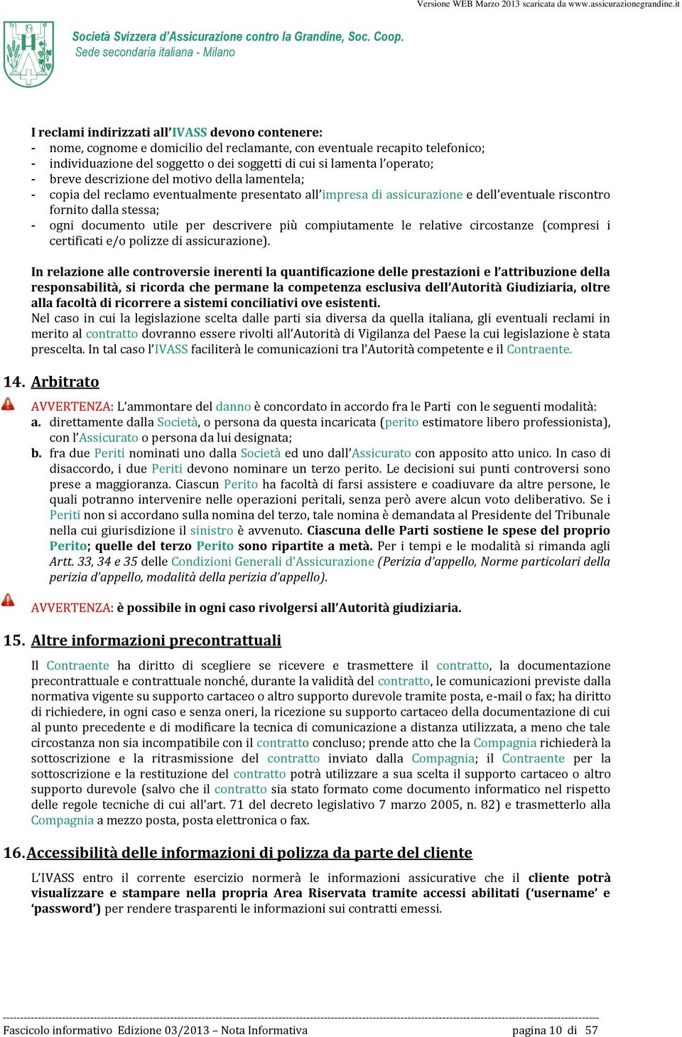 utile per descrivere più compiutamente le relative circostanze (compresi i certificati e/o polizze di assicurazione).