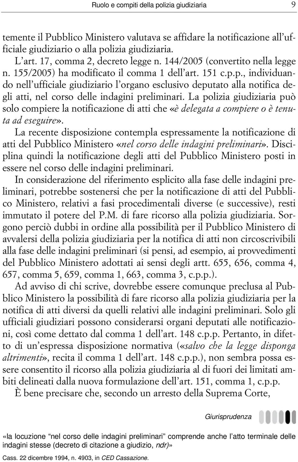 p., individuando nell ufficiale giudiziario l organo esclusivo deputato alla notifica degli atti, nel corso delle indagini preliminari.