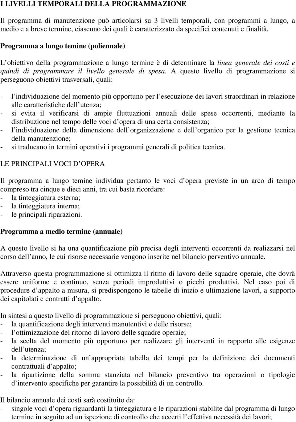 Programma a lungo temine (poliennale) L obiettivo della programmazione a lungo termine è di determinare la linea generale dei costi e quindi di programmare il livello generale di spesa.