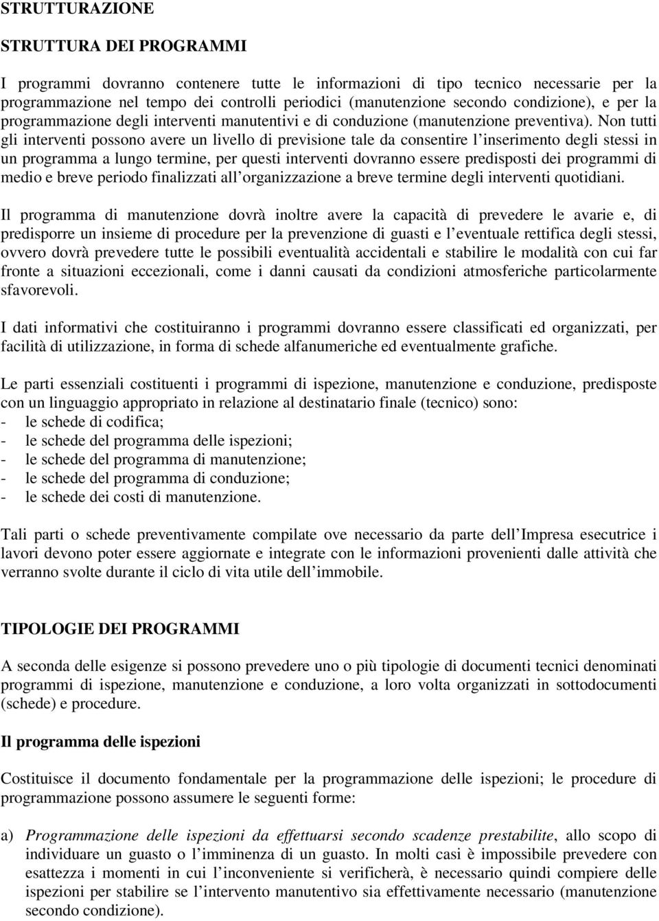 Non tutti gli interventi possono avere un livello di previsione tale da consentire l inserimento degli stessi in un programma a lungo termine, per questi interventi dovranno essere predisposti dei