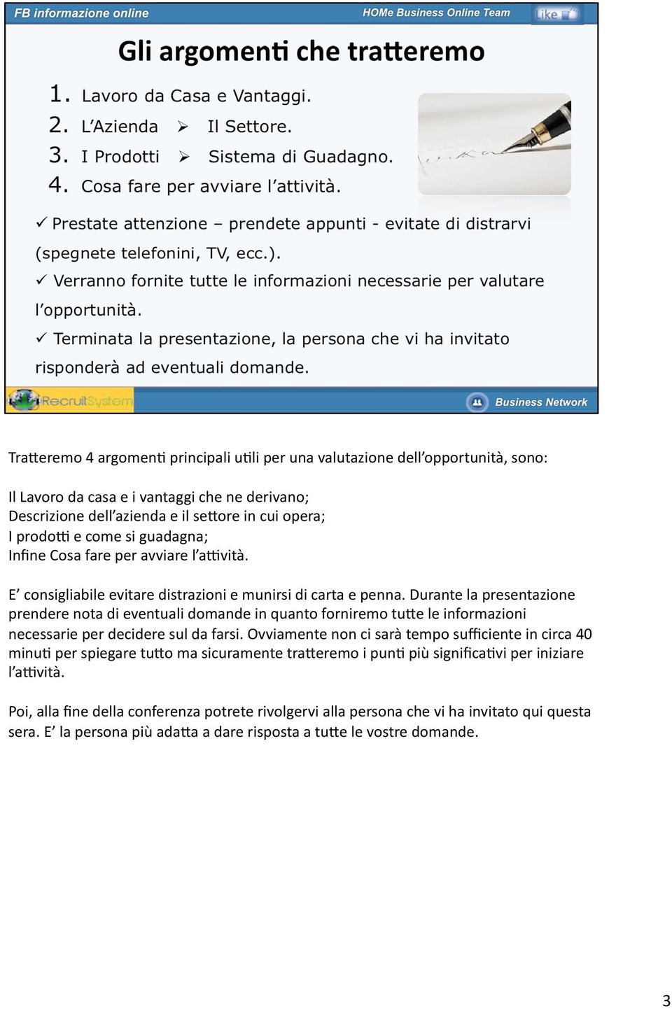 Durante la presentazione prendere nota di eventuali domande in quanto forniremo tule le informazioni necessarie per decidere sul da farsi.