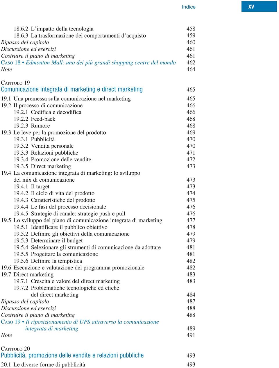 3 La trasformazione dei comportamenti d acquisto 459 Ripasso del capitolo 460 Discussione ed esercizi 461 Costruire il piano di marketing 461 Caso 18 Edmonton Mall: uno dei più grandi shopping centre