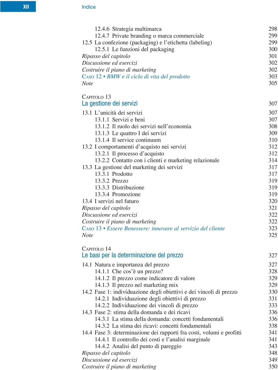 1 Le funzioni del packaging 300 Ripasso del capitolo 301 Discussione ed esercizi 302 Costruire il piano di marketing 302 Caso 12 BMW e il ciclo di vita del prodotto 303 Note 305 Capitolo 13 La