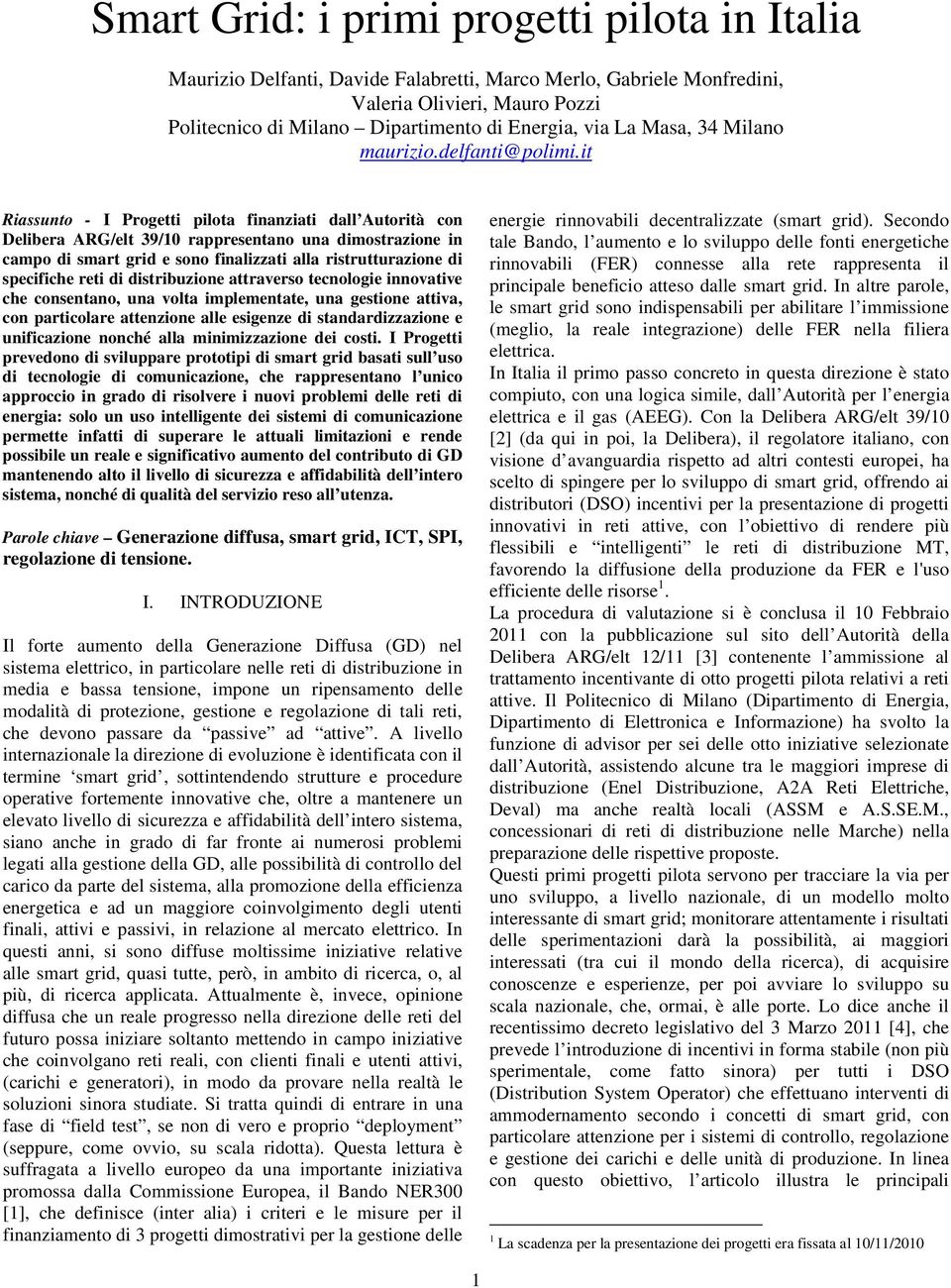 it Riassunto - I Progetti pilota finanziati dall Autorità con Delibera ARG/elt 39/10 rappresentano una dimostrazione in campo di smart grid e sono finalizzati alla ristrutturazione di specifiche reti