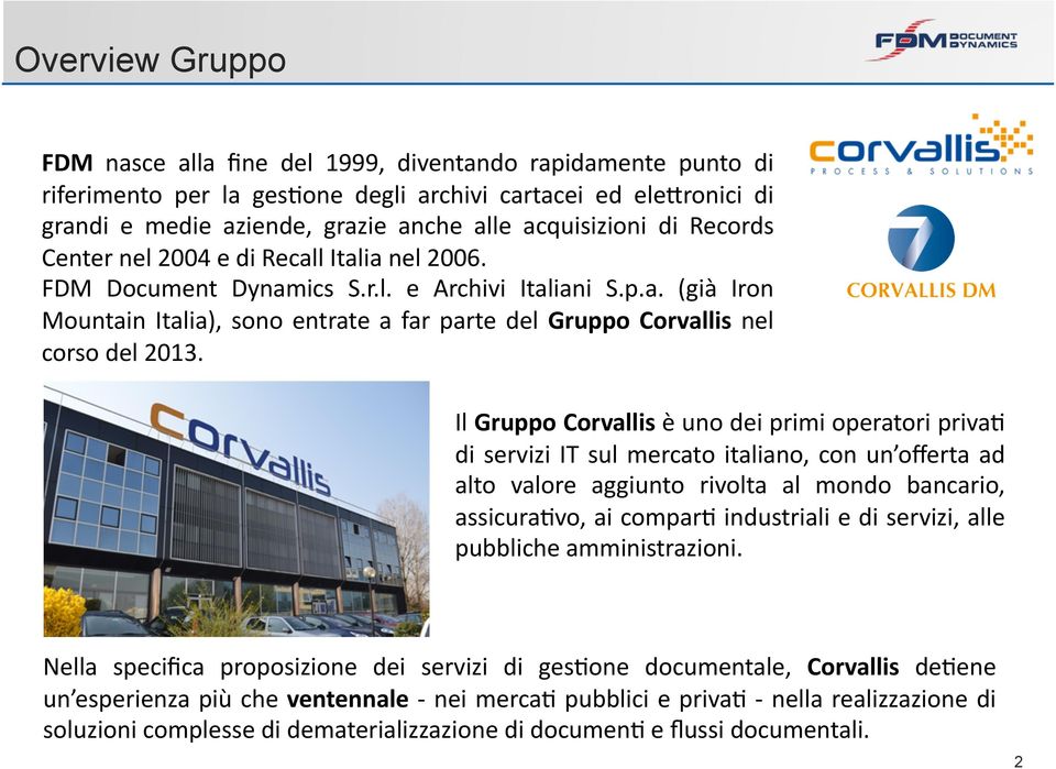 Il Gruppo Corvallis è uno dei primi operatori priva: di servizi IT sul mercato italiano, con un offerta ad alto valore aggiunto rivolta al mondo bancario, assicura:vo, ai compar: industriali e di