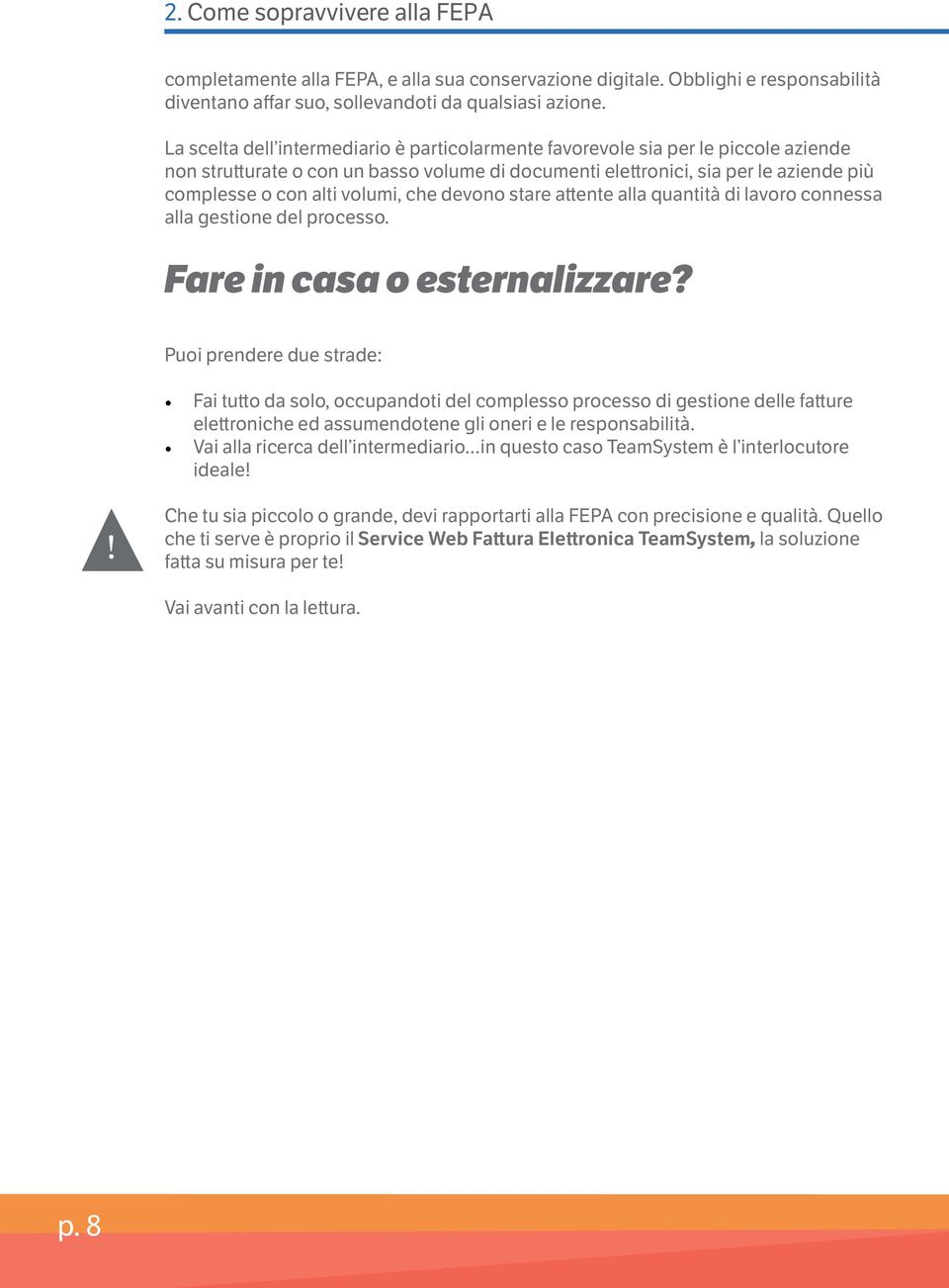 volumi, che devono stare attente alla quantità di lavoro connessa alla gestione del processo. Fare in casa o esternalizzare?