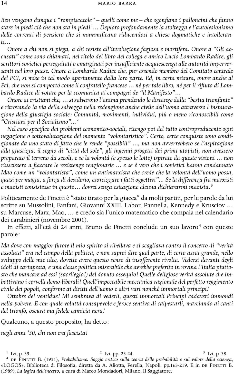 Onore a Gli accusati come sono chiamati, nel titolo del libro del collega e amico Lucio Lombardo Radice, gli scrittori sovietici perseguitati o emarginati per insufficiente acquiescenza alle autorità