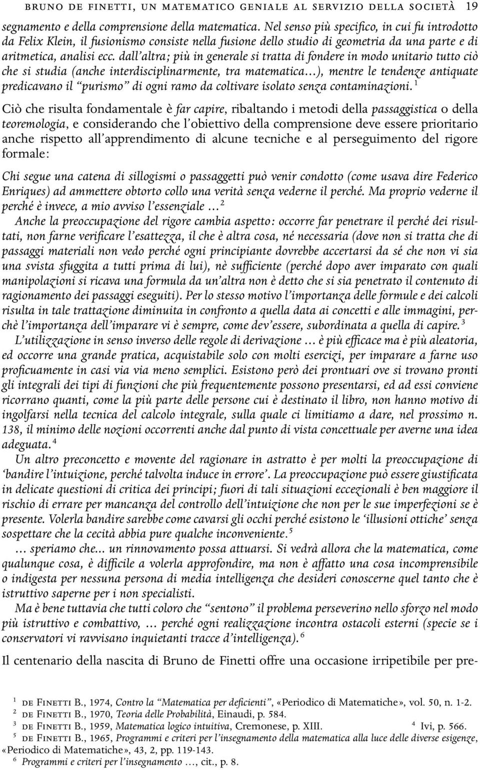 dall altra ; più in generale si tratta di fondere in modo unitario tutto ciò che si studia (anche interdisciplinarmente, tra matematica ), mentre le tendenze antiquate predicavano il purismo di ogni