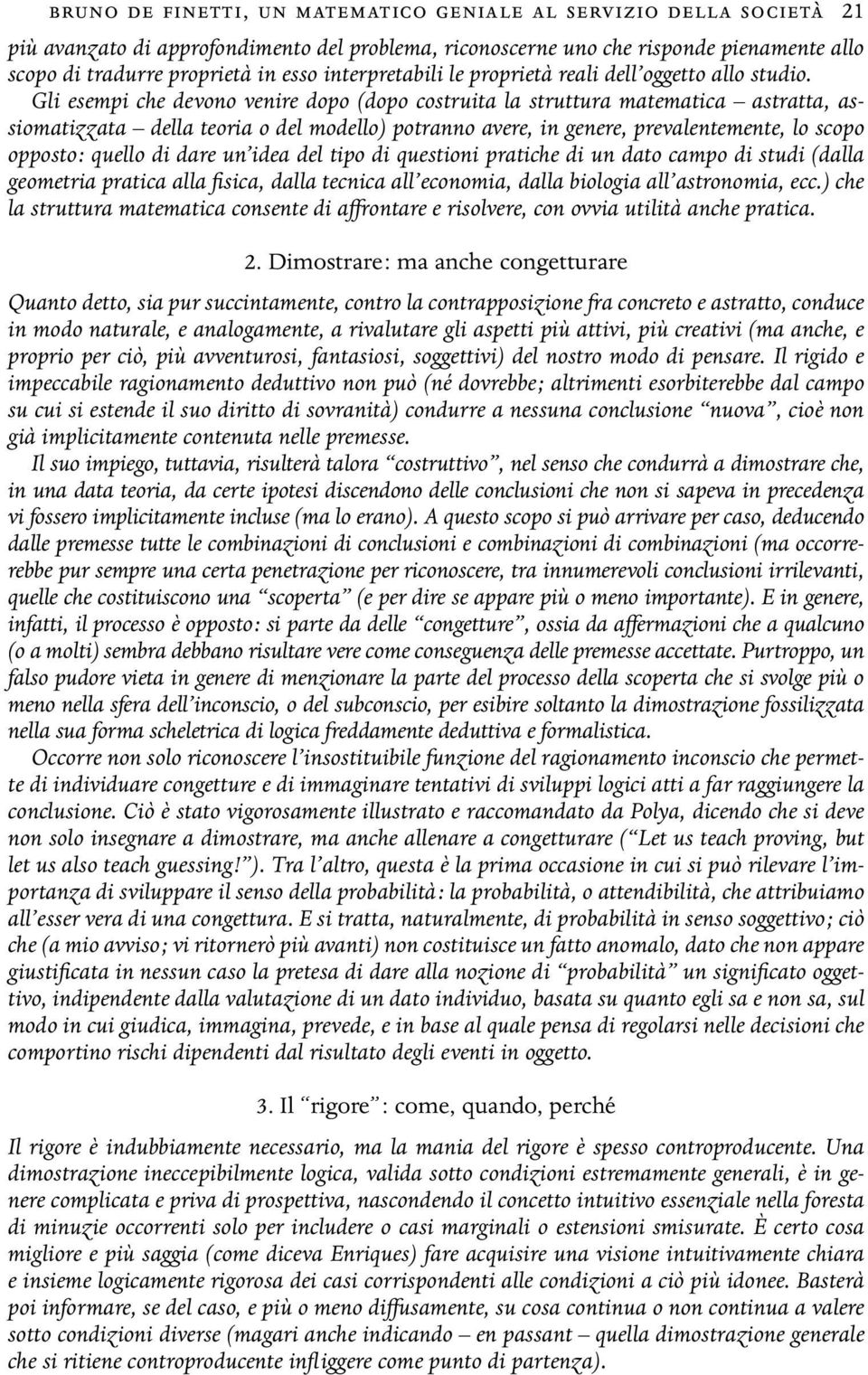 Gli esempi che devono venire dopo (dopo costruita la struttura matematica astratta, assiomatizzata della teoria o del modello) potranno avere, in genere, prevalentemente, lo scopo opposto : quello di