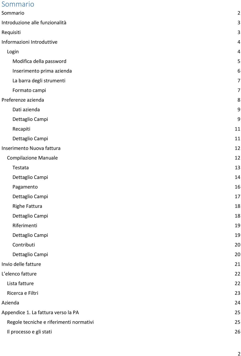 13 Dettaglio Campi 14 Pagamento 16 Dettaglio Campi 17 Righe Fattura 18 Dettaglio Campi 18 Riferimenti 19 Dettaglio Campi 19 Contributi 20 Dettaglio Campi 20 Invio delle