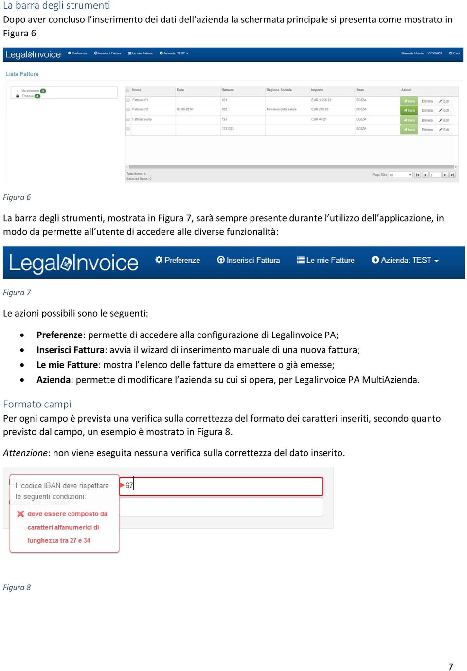 accedere alla configurazione di Legalinvoice PA; Inserisci Fattura: avvia il wizard di inserimento manuale di una nuova fattura; Le mie Fatture: mostra l elenco delle fatture da emettere o già