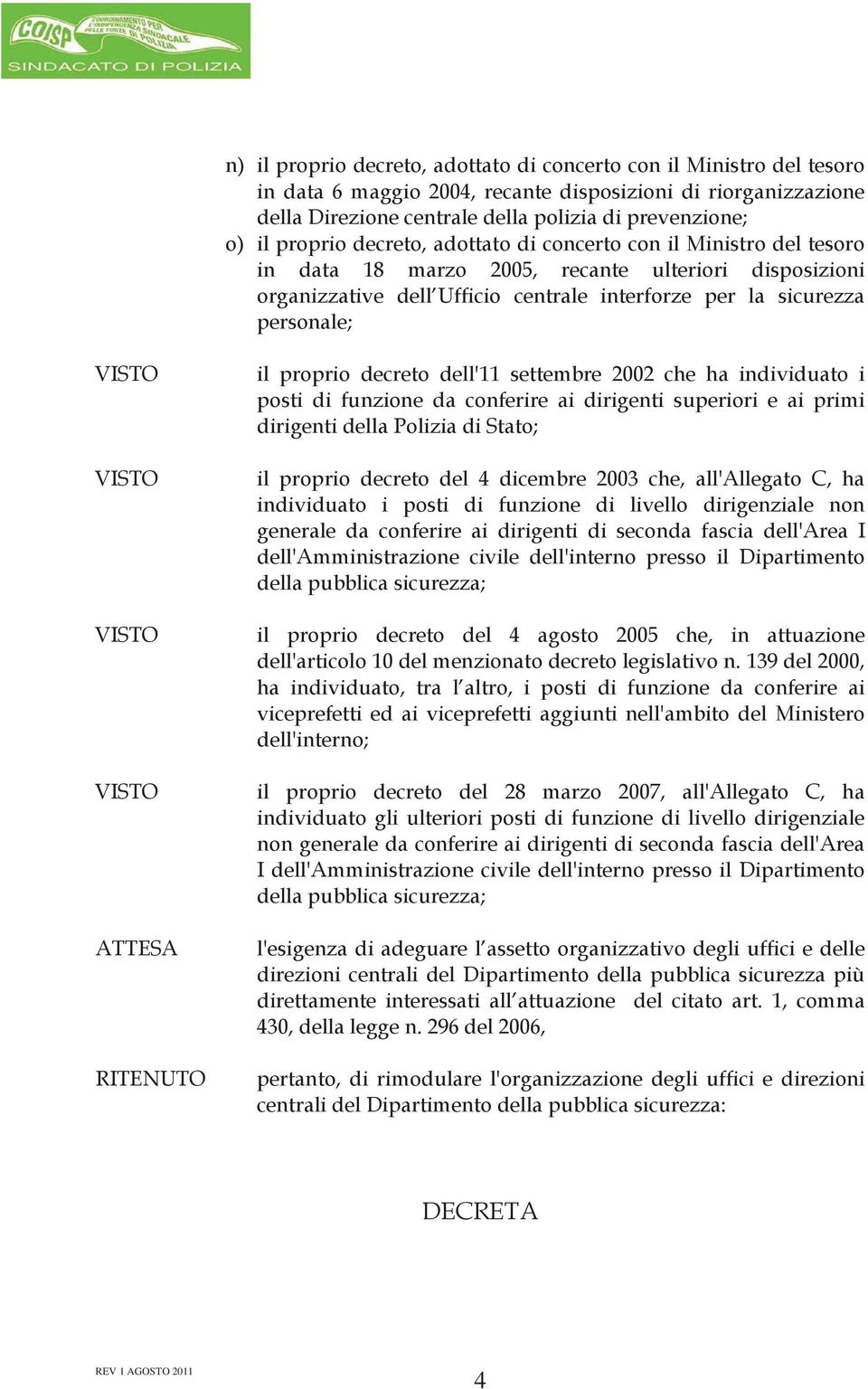 VISTO VISTO VISTO ATTESA RITENUTO il proprio decreto dell'11 settembre 2002 che ha individuato i posti di funzione da conferire ai dirigenti superiori e ai primi dirigenti della Polizia di Stato; il