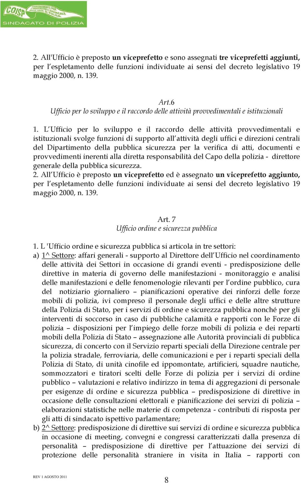 L Ufficio per lo sviluppo e il raccordo delle attività provvedimentali e istituzionali svolge funzioni di supporto all attività degli uffici e direzioni centrali del Dipartimento della pubblica