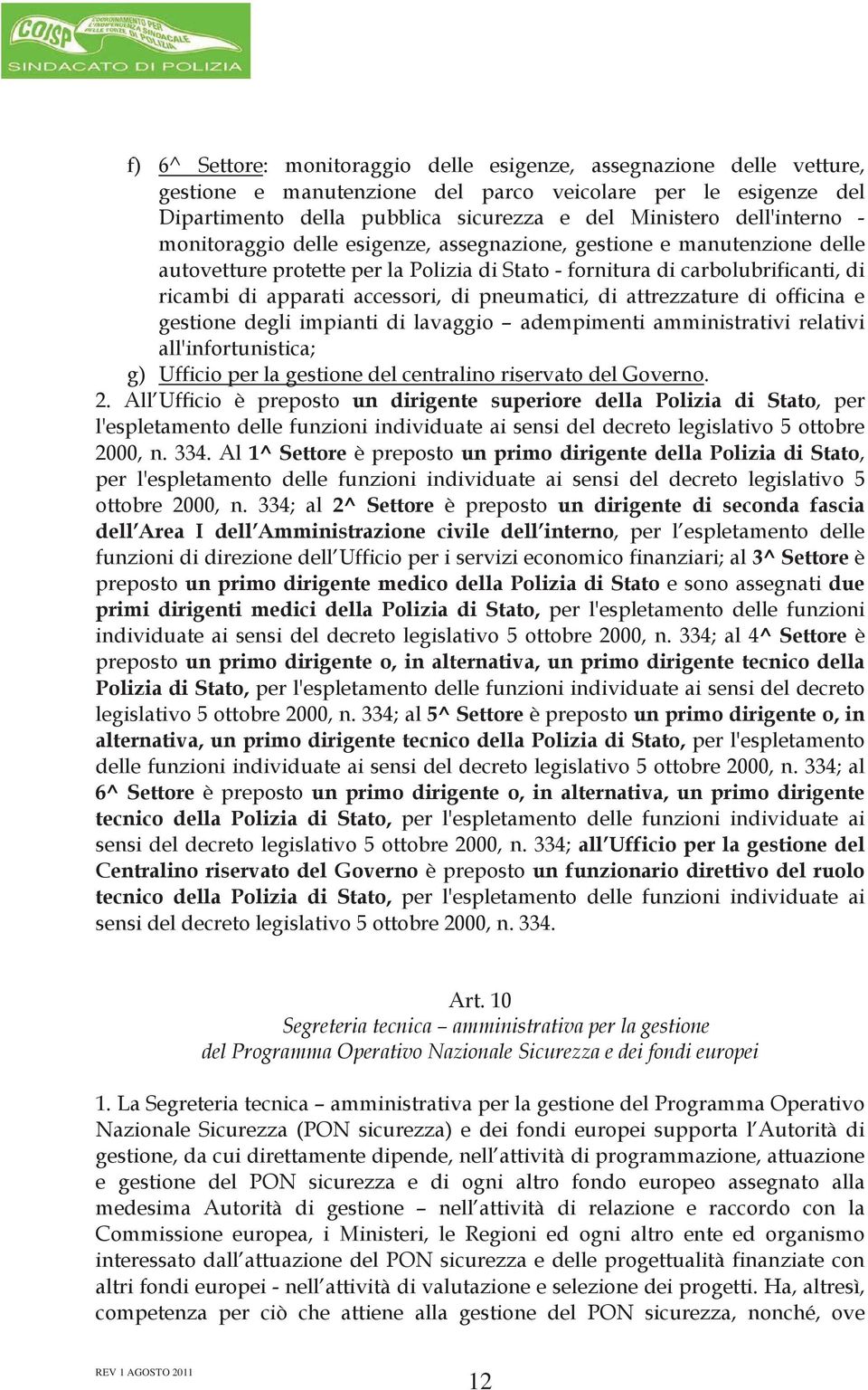 accessori, di pneumatici, di attrezzature di officina e gestione degli impianti di lavaggio adempimenti amministrativi relativi all'infortunistica; g) Ufficio per la gestione del centralino riservato