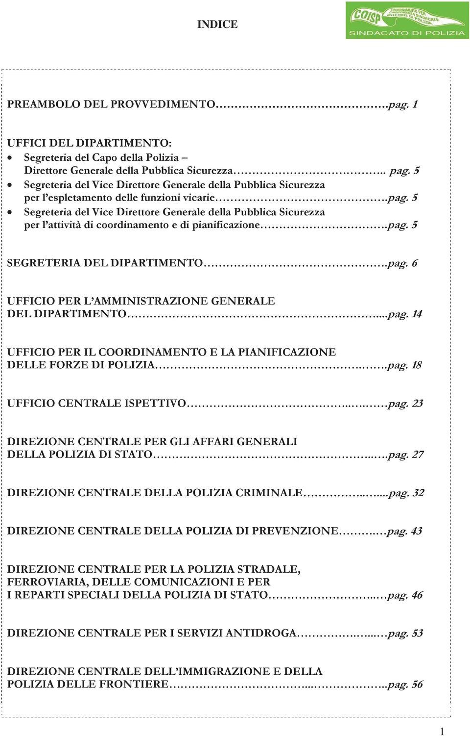 5 Segreteria del Vice Direttore Generale della Pubblica Sicurezza per l attività di coordinamento e di pianificazione.pag. 5 SEGRETERIA DEL DIPARTIMENTO.pag. 6 UFFICIO PER L AMMINISTRAZIONE GENERALE DEL DIPARTIMENTO.