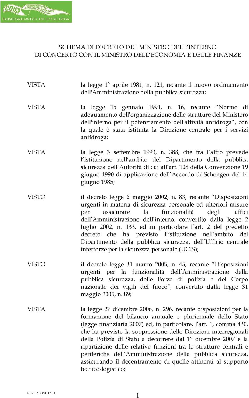 16, recante Norme di adeguamento dell'organizzazione delle strutture del Ministero dell'interno per il potenziamento dell'attività antidroga, con la quale è stata istituita la Direzione centrale per