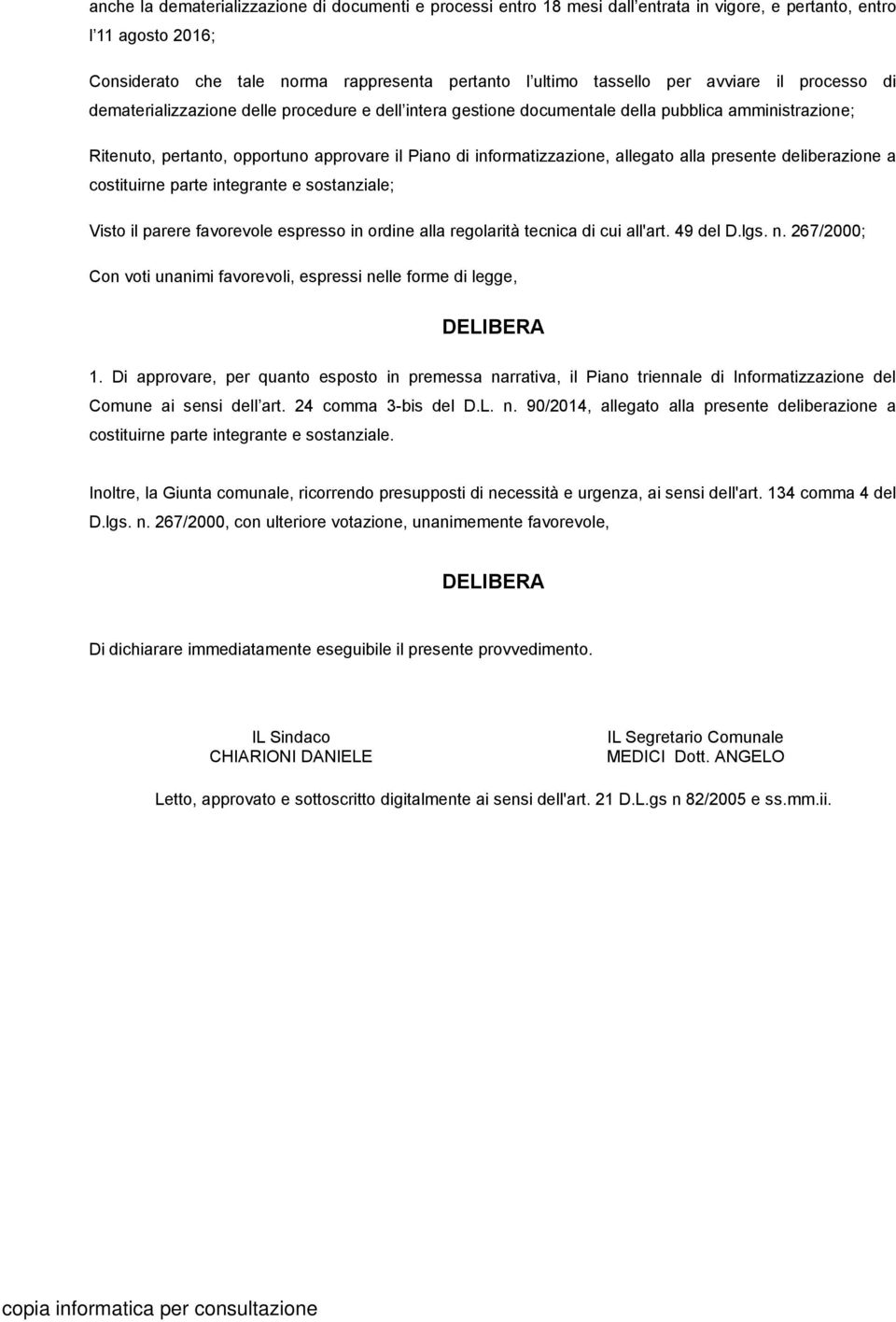 allegato alla presente deliberazione a costituirne parte integrante e sostanziale; Visto il parere favorevole espresso in ordine alla regolarità tecnica di cui all'art. 49 del D.lgs. n.