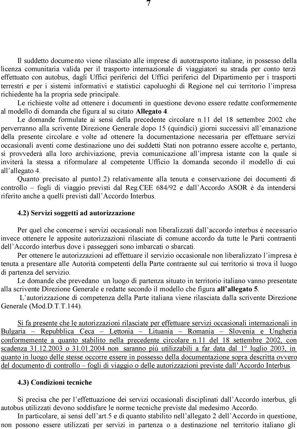 impresa richiedente ha la propria sede principale. Le richieste volte ad ottenere i documenti in questione devono essere redatte conformemente al modello di domanda che figura al su citato Allegato 4.