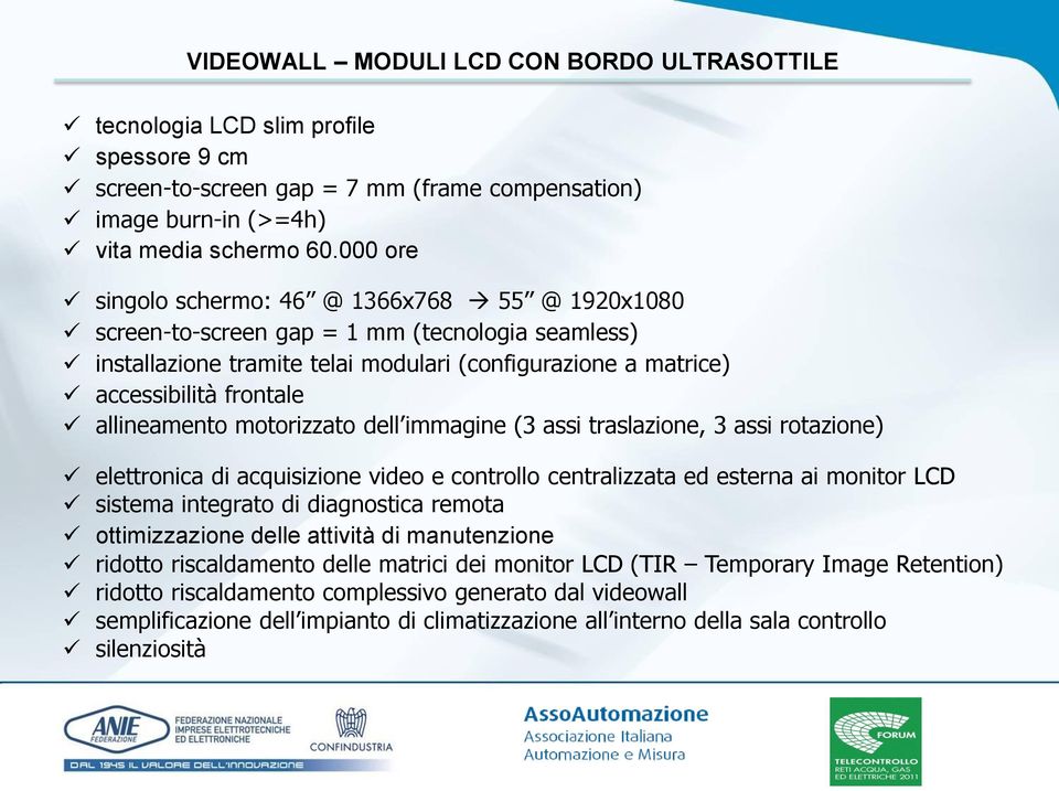 allineamento motorizzato dell immagine (3 assi traslazione, 3 assi rotazione) elettronica di acquisizione video e controllo centralizzata ed esterna ai monitor LCD sistema integrato di diagnostica