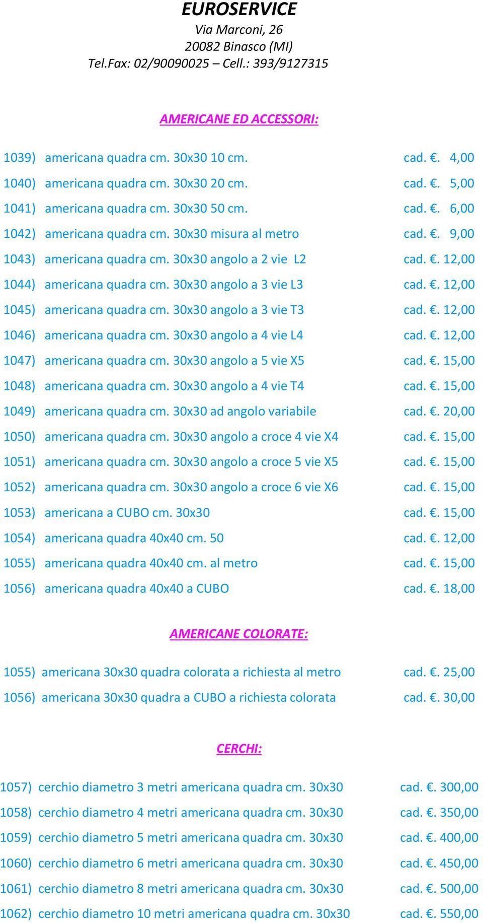 30x30 angolo a 3 vie T3 cad.. 12,00 1046) americana quadra cm. 30x30 angolo a 4 vie L4 cad.. 12,00 1047) americana quadra cm. 30x30 angolo a 5 vie X5 cad.. 15,00 1048) americana quadra cm.