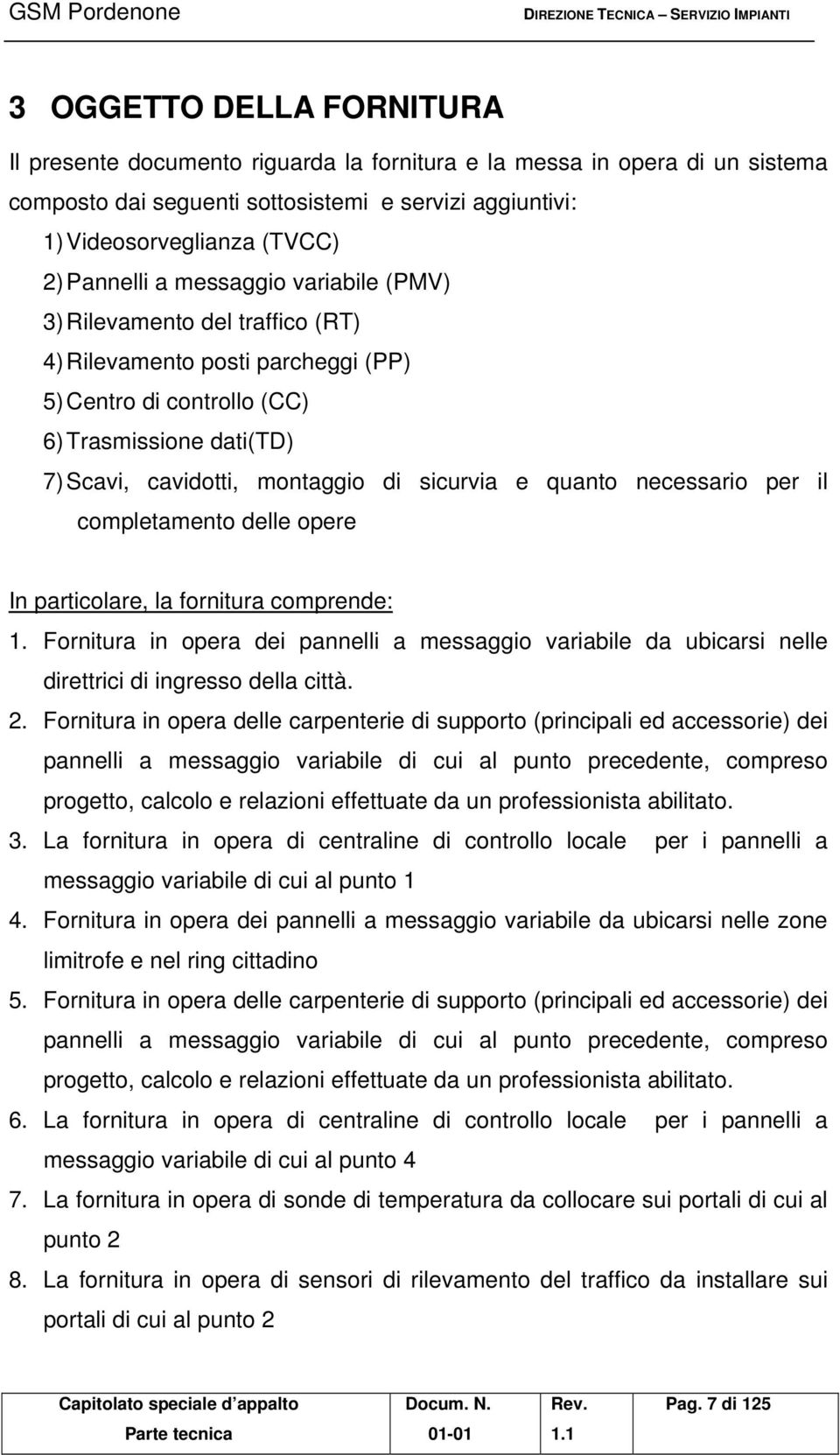 sicurvia e quanto necessario per il completamento delle opere In particolare, la fornitura comprende: 1.