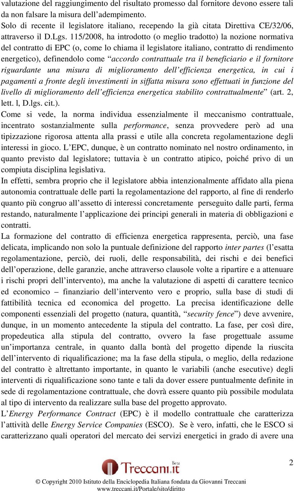 115/2008, ha introdotto (o meglio tradotto) la nozione normativa del contratto di EPC (o, come lo chiama il legislatore italiano, contratto di rendimento energetico), definendolo come accordo