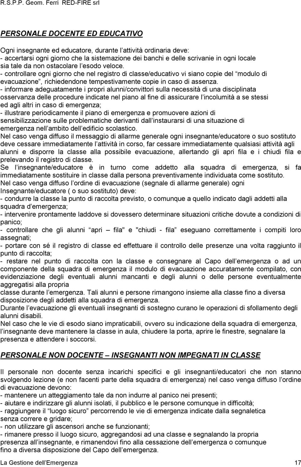 - informare adeguatamente i propri alunni/convittori sulla necessità di una disciplinata osservanza delle procedure indicate nel piano al fine di assicurare l incolumità a se stessi ed agli altri in