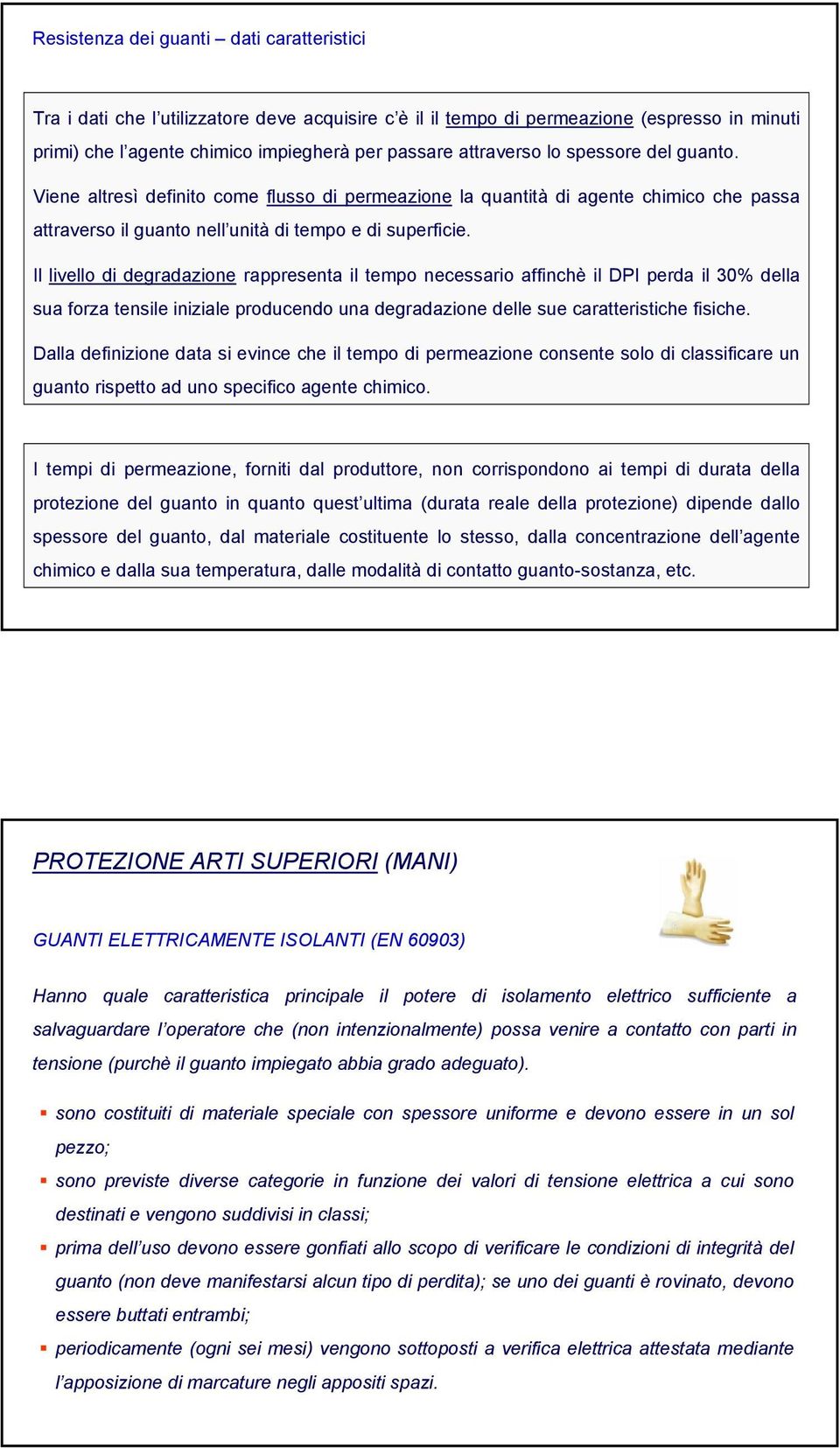 Il livello di degradazione rappresenta il tempo necessario affinchè il DPI perda il 30% della sua forza tensile iniziale producendo una degradazione delle sue caratteristiche fisiche.