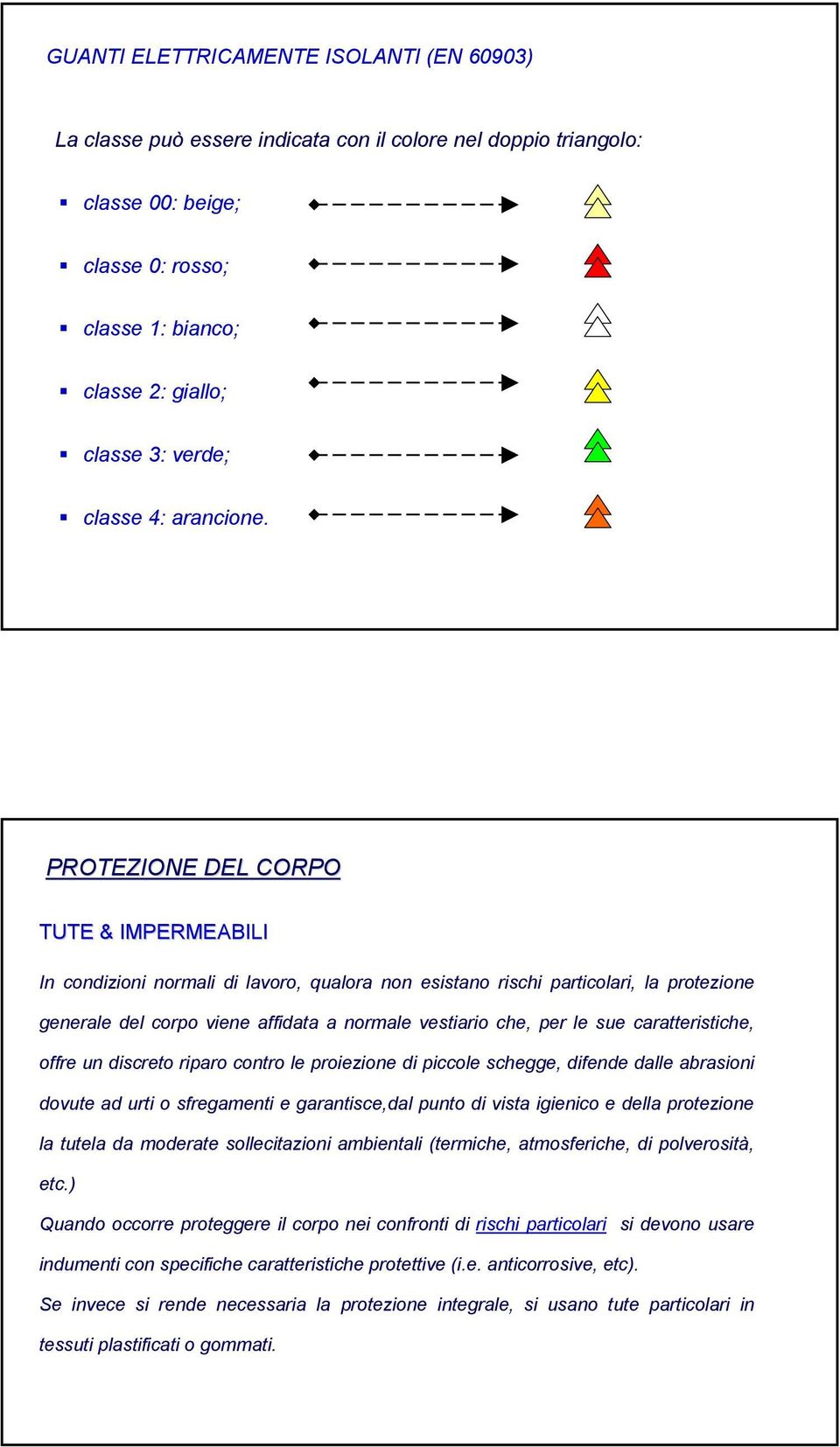 PROTEZIONE DEL CORPO TUTE & IMPERMEABILI In condizioni normali di lavoro, qualora non esistano rischi particolari, la protezione generale del corpo viene affidata a normale vestiario che, per le sue