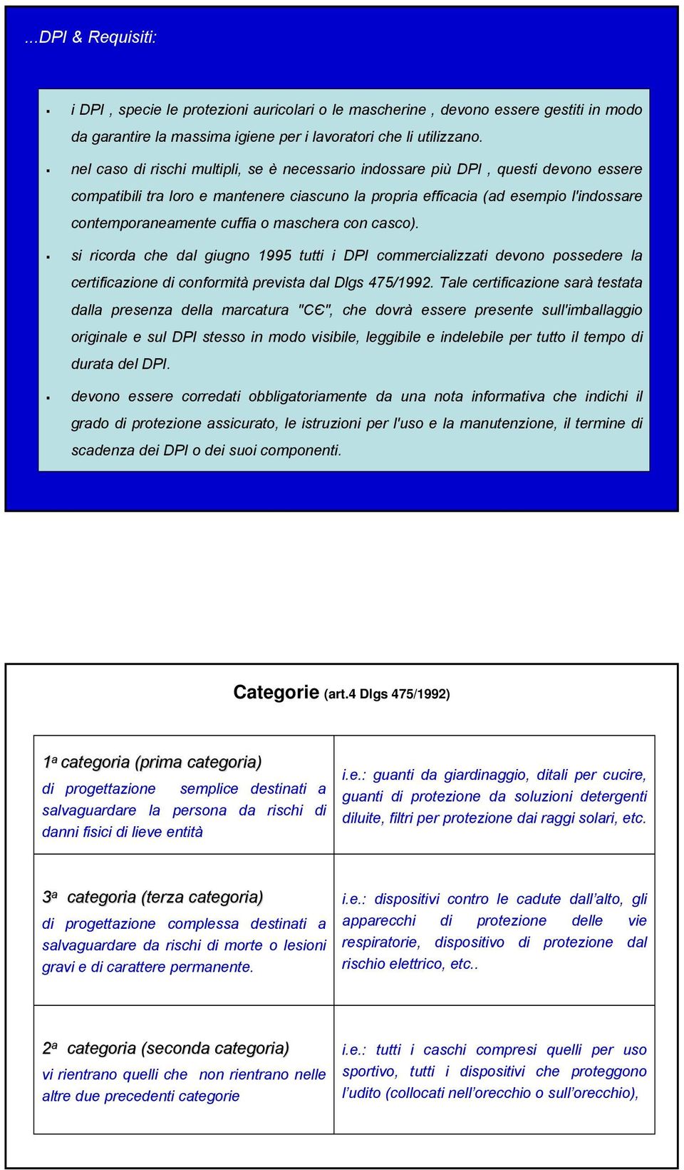 maschera con casco). si ricorda che dal giugno 1995 tutti i DPI commercializzati devono possedere la certificazione di conformità prevista dal Dlgs 475/1992.