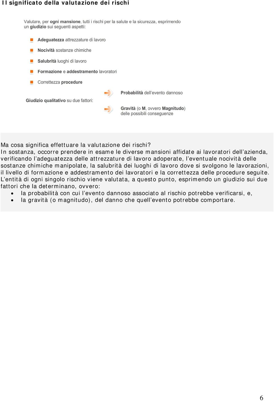 sostanze chimiche manipolate, la salubrità dei luoghi di lavoro dove si svolgono le lavorazioni, il livello di formazione e addestramento dei lavoratori e la correttezza delle procedure seguite.