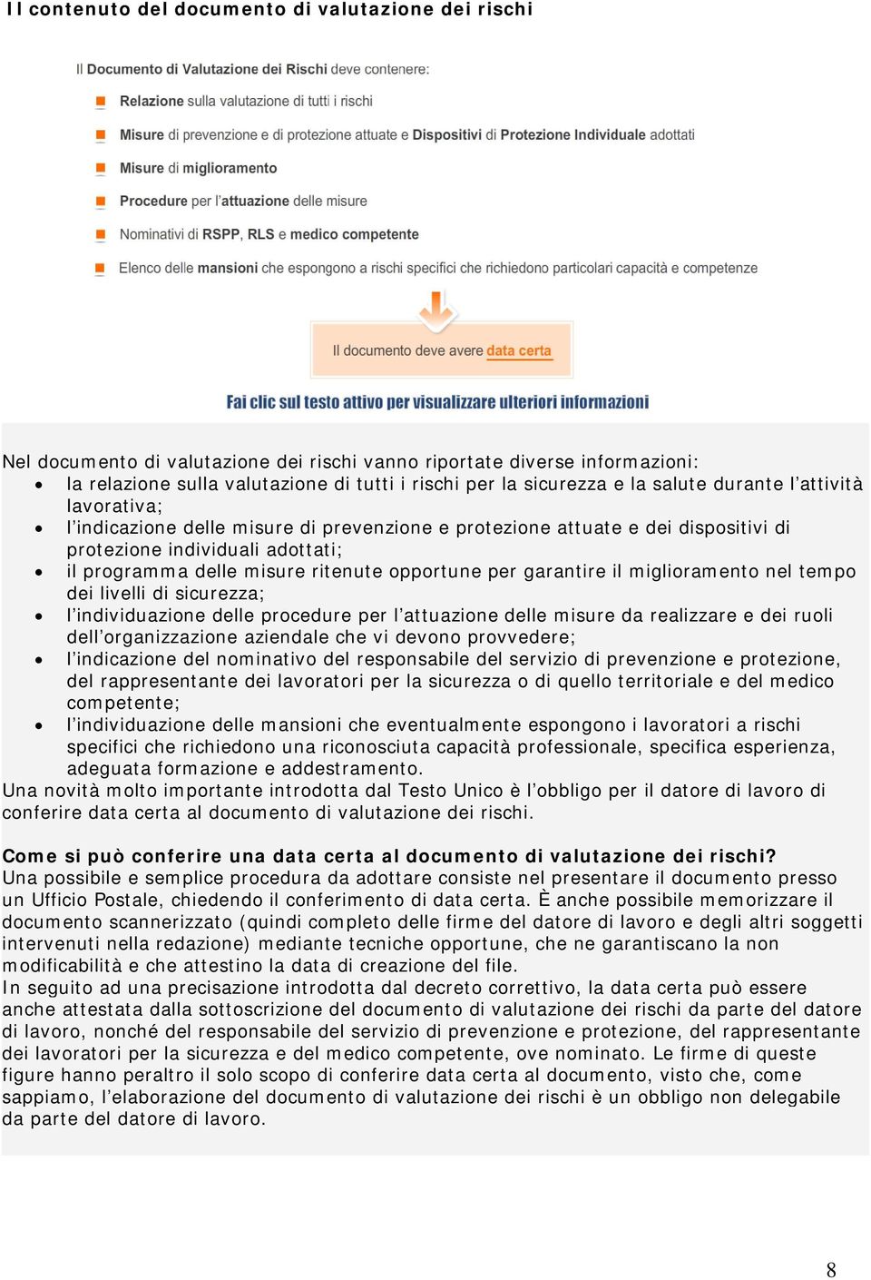 opportune per garantire il miglioramento nel tempo dei livelli di sicurezza; l individuazione delle procedure per l attuazione delle misure da realizzare e dei ruoli dell organizzazione aziendale che