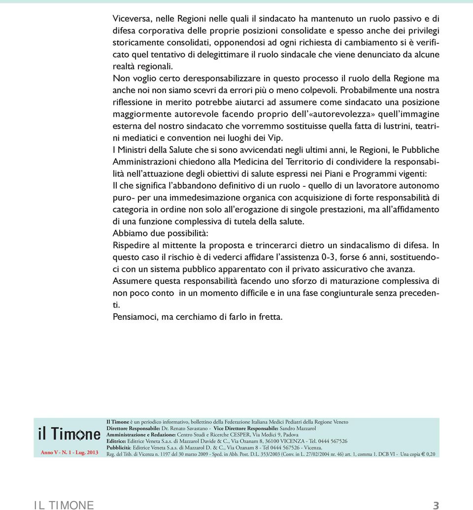 Non voglio certo deresponsabilizzare in questo processo il ruolo della Regione ma anche noi non siamo scevri da errori più o meno colpevoli.