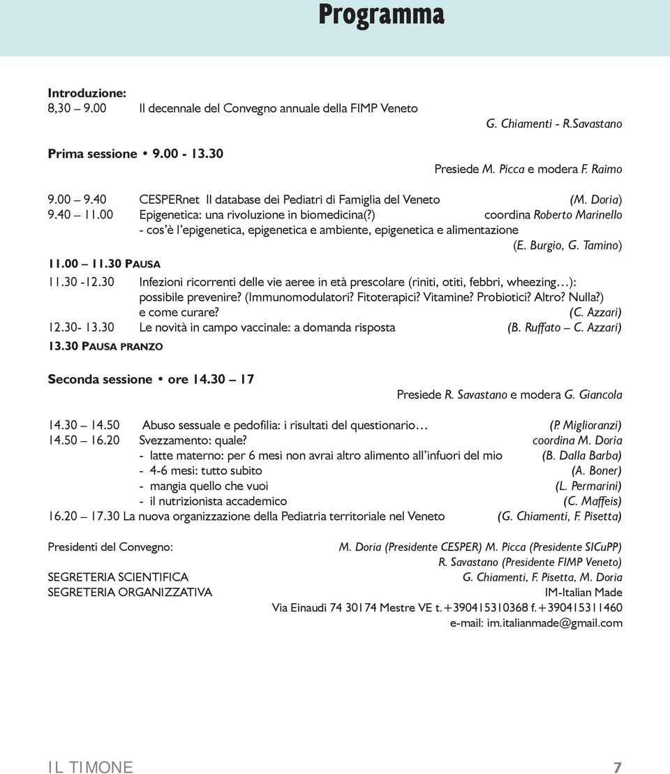 ) coordina Roberto Marinello - cos è l epigenetica, epigenetica e ambiente, epigenetica e alimentazione (E. Burgio, G. Tamino) 11.00 11.30 PAUSA 11.30-12.