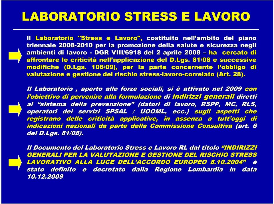 81/08 e successive modifiche (D.Lgs. 106/09), per la parte concernente l obbligo di valutazione e gestione del rischio stress-lavoro lavoro-correlato (Art. 28).