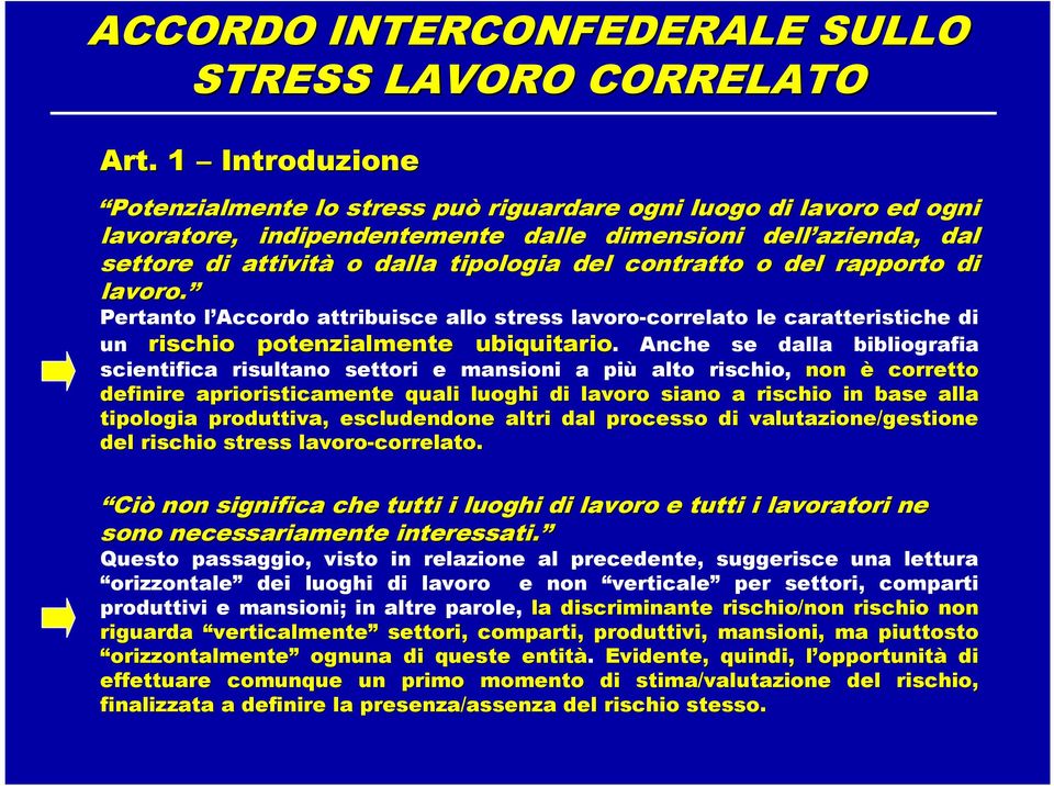 contratto o del rapporto di lavoro. Pertanto l Accordo attribuisce allo stress lavoro-correlato le caratteristiche di un rischio potenzialmente ubiquitario.