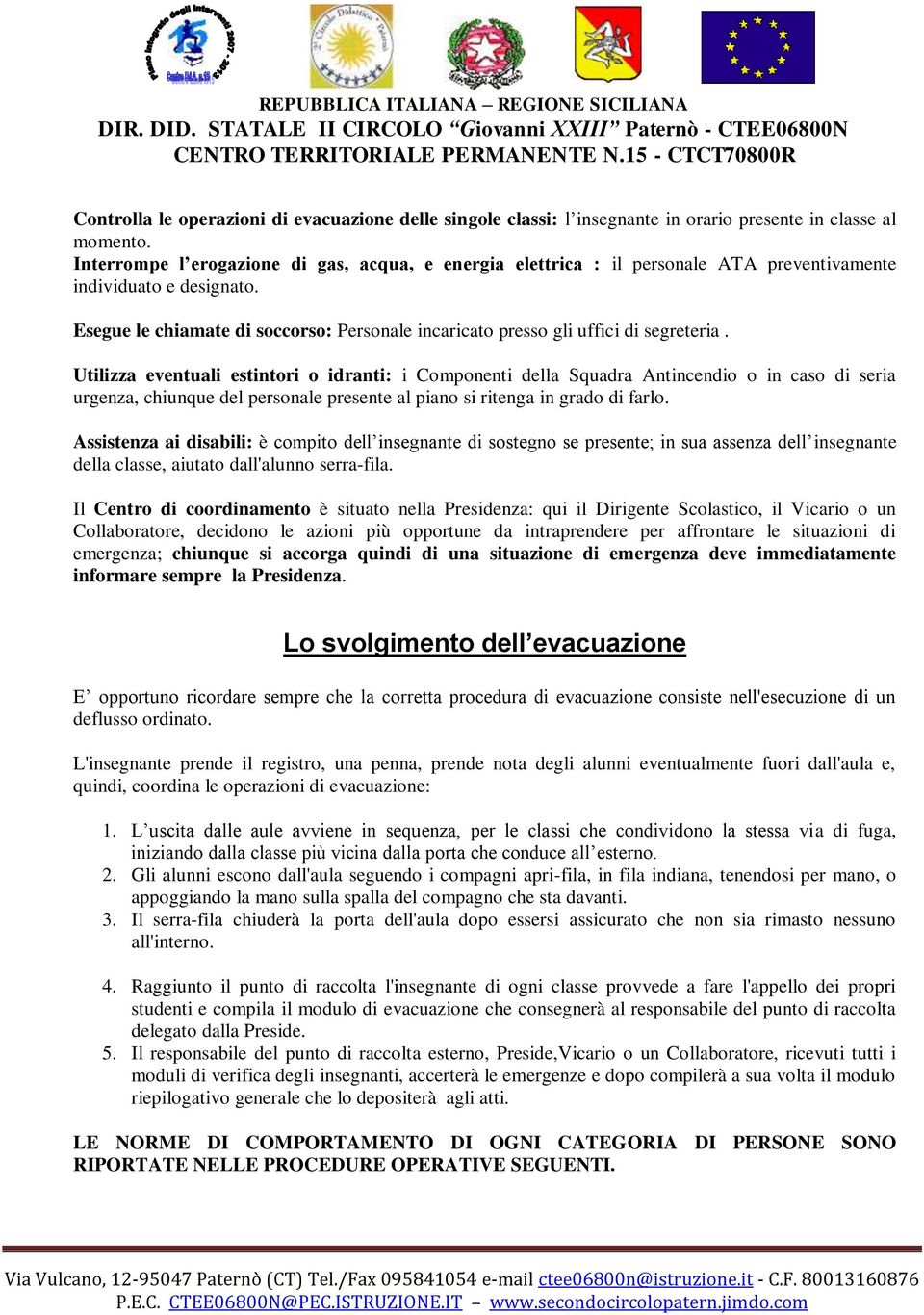 Esegue le chiamate di soccorso: Personale incaricato presso gli uffici di segreteria.