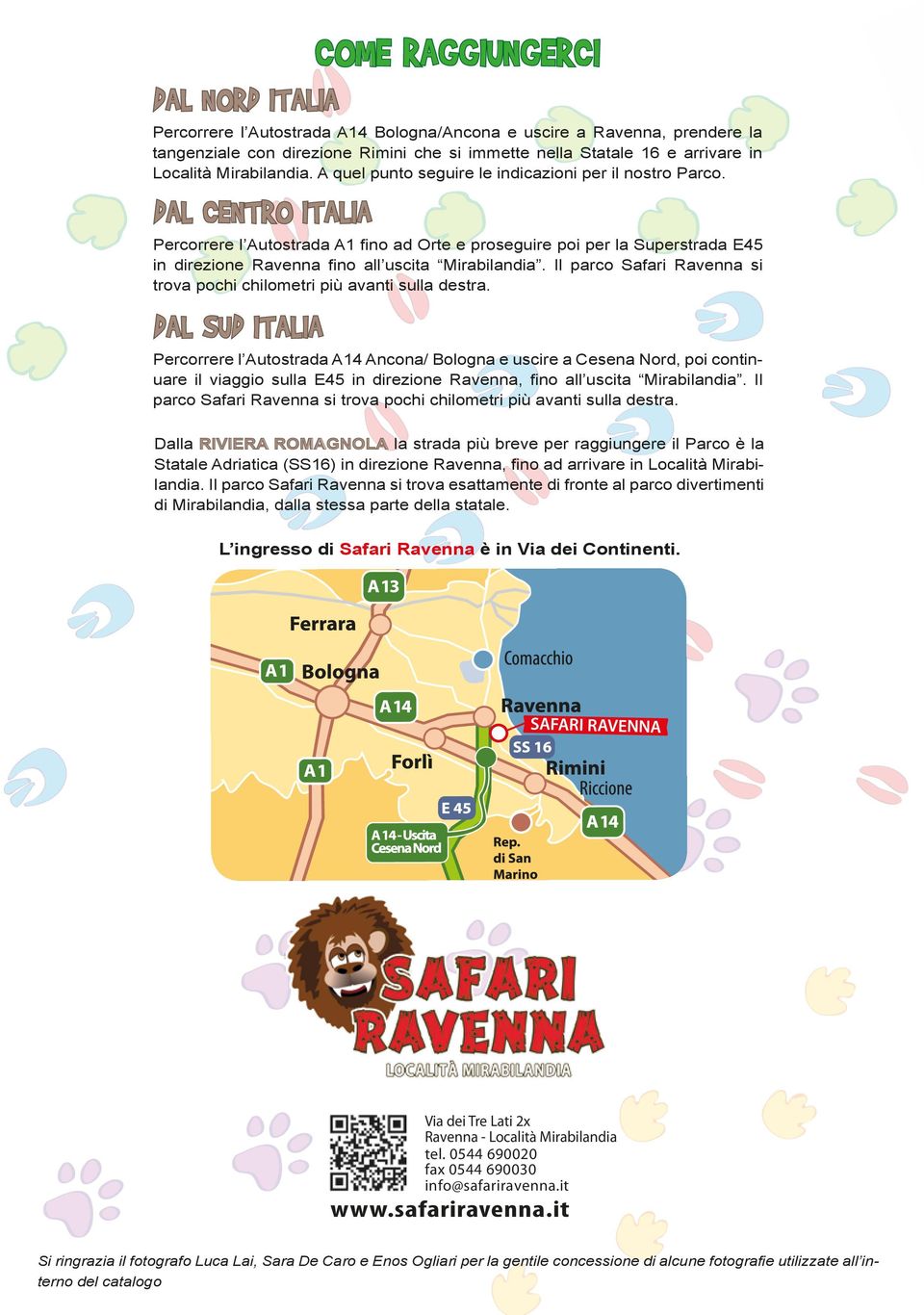 DAL CENTRO ITALIA Percorrere l Autostrada A1 fino ad Orte e proseguire poi per la Superstrada E45 in direzione Ravenna fino all uscita Mirabilandia.