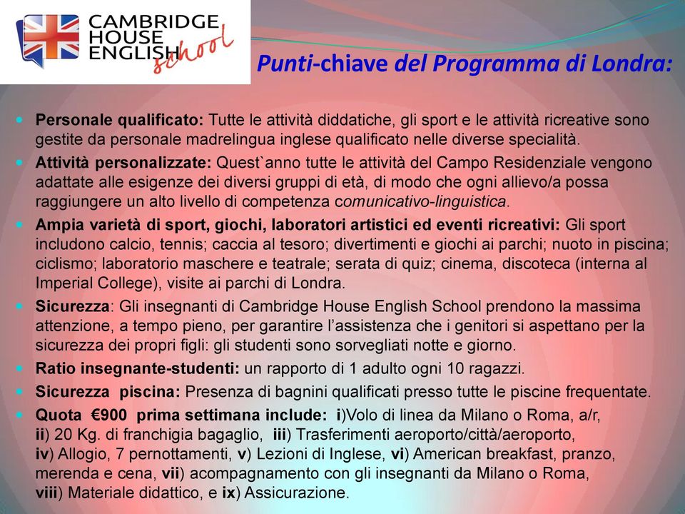 Attività personalizzate: Quest`anno tutte le attività del Campo Residenziale vengono adattate alle esigenze dei diversi gruppi di età, di modo che ogni allievo/a possa raggiungere un alto livello di