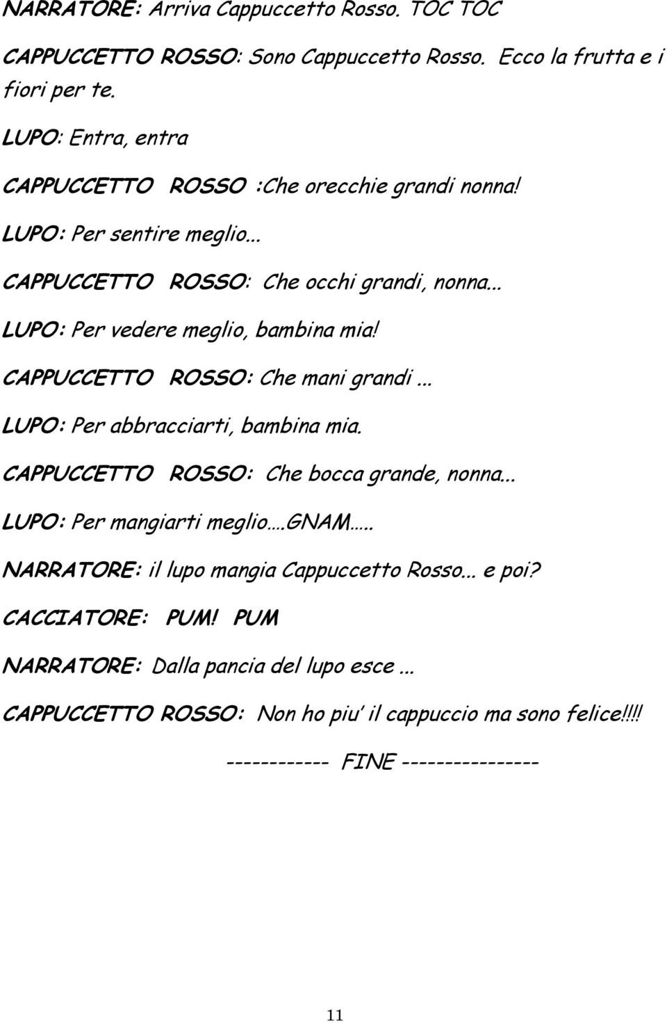 .. LUPO: Per vedere meglio, bambina mia! CAPPUCCETTO ROSSO: Che mani grandi... LUPO: Per abbracciarti, bambina mia. CAPPUCCETTO ROSSO: Che bocca grande, nonna.