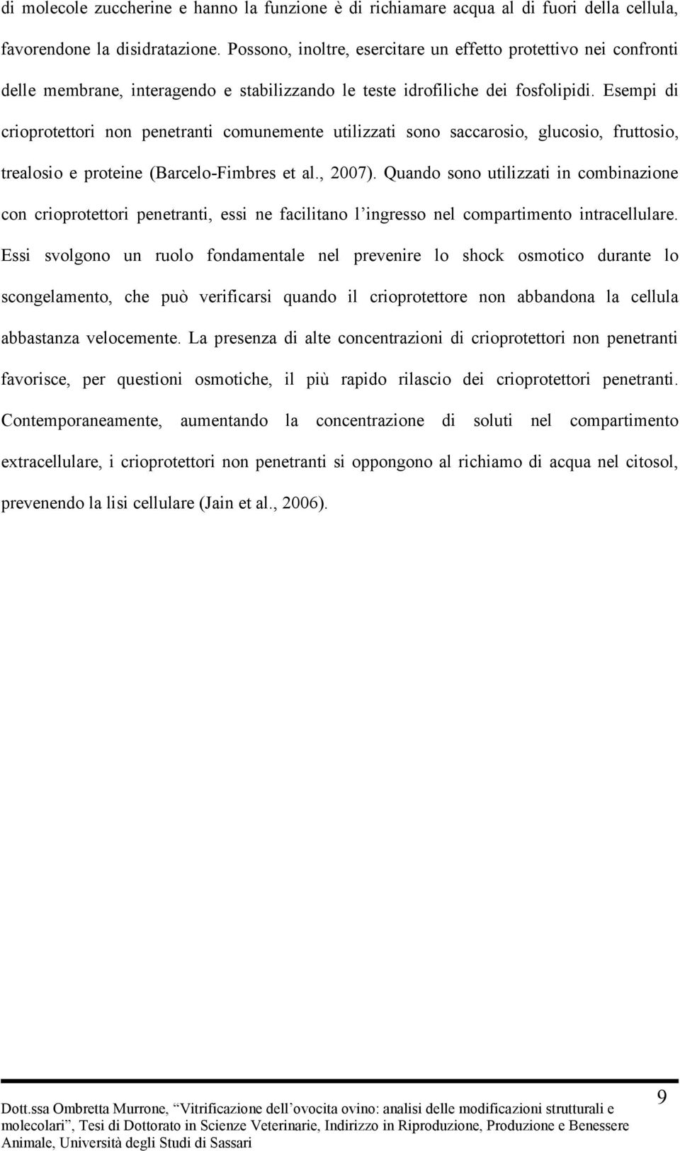 Esempi di crioprotettori non penetranti comunemente utilizzati sono saccarosio, glucosio, fruttosio, trealosio e proteine (Barcelo-Fimbres et al., 2007).