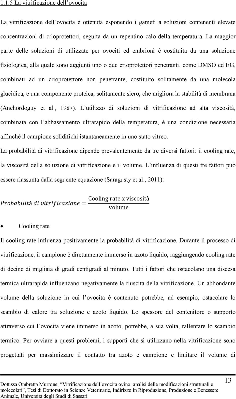 La maggior parte delle soluzioni di utilizzate per ovociti ed embrioni è costituita da una soluzione fisiologica, alla quale sono aggiunti uno o due crioprotettori penetranti, come DMSO ed EG,