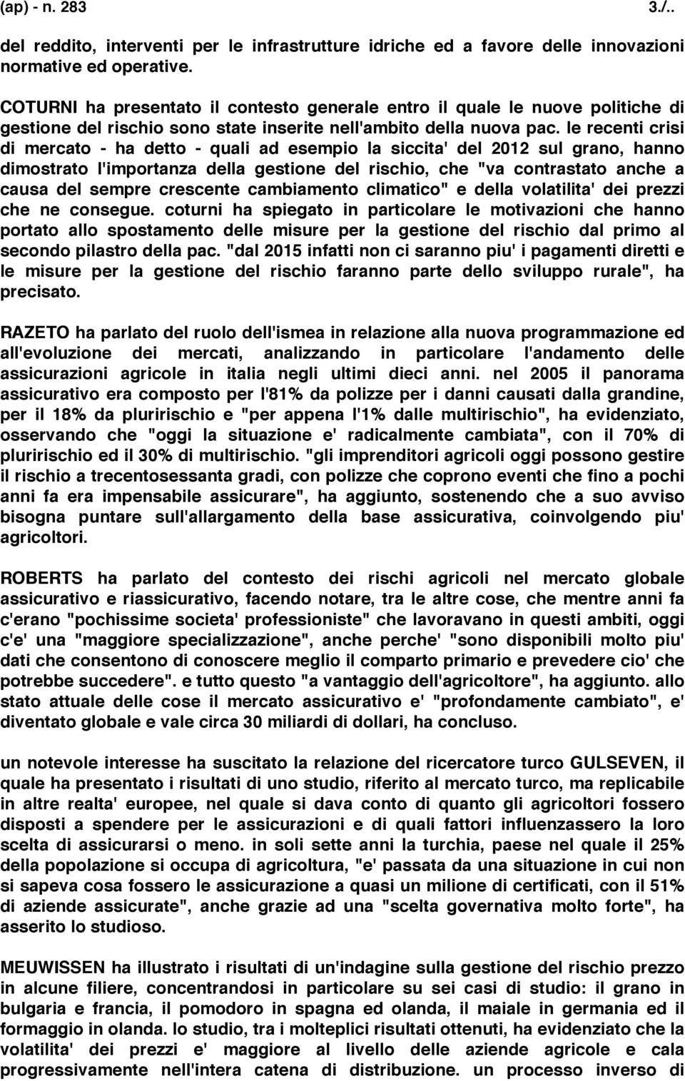 le recenti crisi di mercato - ha detto - quali ad esempio la siccita' del 2012 sul grano, hanno dimostrato l'importanza della gestione del rischio, che "va contrastato anche a causa del sempre