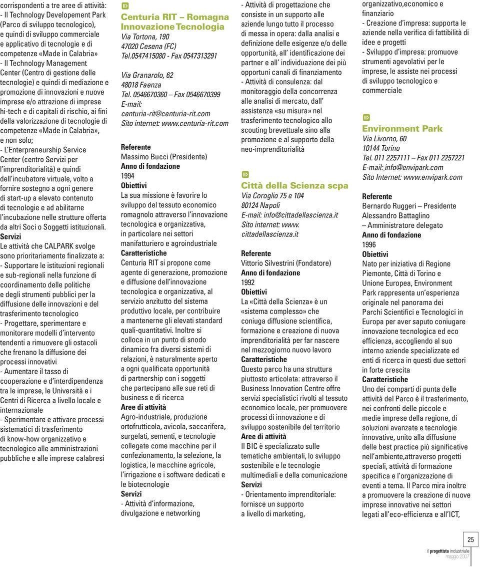 competenze «Made n Calabra», e non solo; - L Enterpreneurshp Servce Center (centro per l mprendtoraltà) e qund dell ncubatore vrtuale, volto a fornre sostegno a ogn genere d start-up a elevato